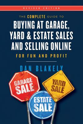 The Complete Guide to Buying at Garage, Yard, and Estate Sales and Selling Online for Fun and Profit