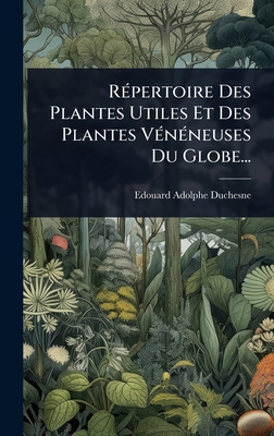 RÃ(c)pertoire Des Plantes Utiles Et Des Plantes VÃ(c)nÃ(c)neuses Du Globe... By Edouard-Adolphe Duchesne Cover Image