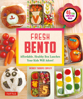 Fresh Bento: Affordable, Healthy Box Lunches Your Kids Will Adore (46 Bento Boxes) By Wendy Thorpe Copley Cover Image