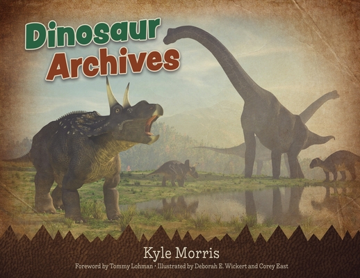 Dinosaur Archives By Kyle Morris, Tommy Lohman (Foreword by), Deborah Wickert (Illustrator) Cover Image