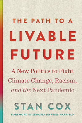 The Path to a Livable Future: A New Politics to Fight Climate Change, Racism, and the Next Pandemic (Open Media) By Stan Cox, Zenobia Jeffries Warfield (Foreword by) Cover Image
