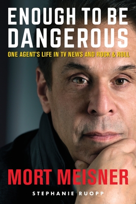 Enough to Be Dangerous: One Agent's Life in TV News and Rock & Roll