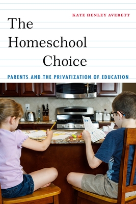 The Homeschool Choice: Parents and the Privatization of Education (Critical Perspectives on Youth)