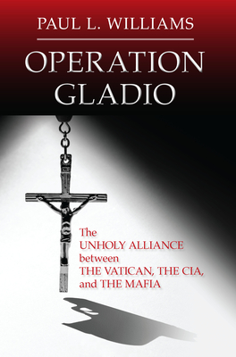 Operation Gladio: The Unholy Alliance between the Vatican, the CIA, and the Mafia Cover Image