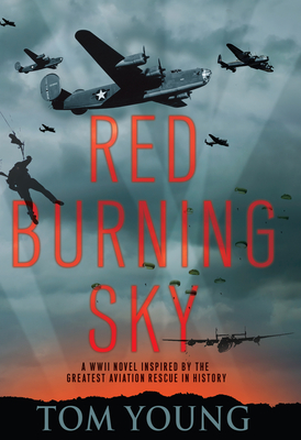 Red Burning Sky: A WWII Novel Inspired by the Greatest Aviation Rescue in History By Tom Young Cover Image