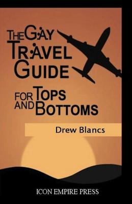 The Gay Travel Guide For Tops And Bottoms By Drew Blancs Cover Image