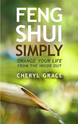 Feng Shui Simply: Change Your Life From the Inside Out By Cheryl Grace Cover Image