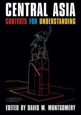 Central Asia: Contexts for Understanding (Central Eurasia in Context) By David W. Montgomery (Editor) Cover Image