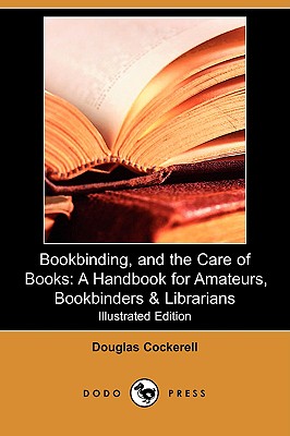 Bookbinding, and the Care of Books: A Handbook for Amateurs, Bookbinders & Librarians (Illustrated Edition) (Dodo Press) Cover Image