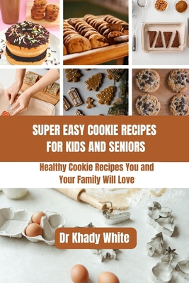 Super Easy Cookie Recipes for Kids and Seniors: Healthy Cookie Recipes You and Your Family Will Love (Tips and Hacks for a Healthier You (Eating for Life) #14)