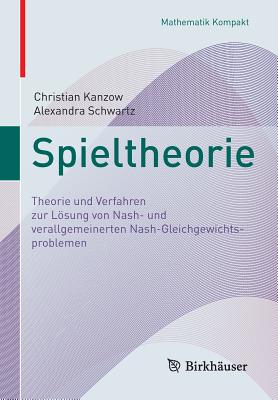 Spieltheorie: Theorie Und Verfahren Zur Lösung Von Nash- Und Verallgemeinerten Nash-Gleichgewichtsproblemen (Mathematik Kompakt)