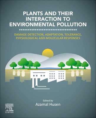 Plants and Their Interaction to Environmental Pollution: Damage Detection, Adaptation, Tolerance, Physiological and Molecular Responses By Azamal Husen (Editor) Cover Image