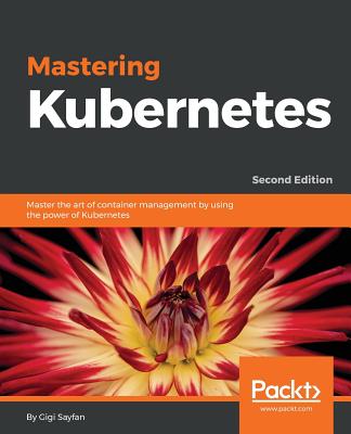 Mastering Kubernetes - Second Edition: Master the art of container management by using the power of Kubernetes Cover Image
