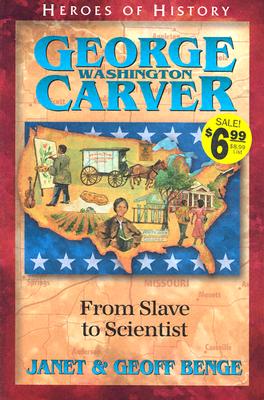 George Washington Carver: From Slave to Scientist (Heroes of History) By Janet Benge, Geoff Benge (Joint Author) Cover Image
