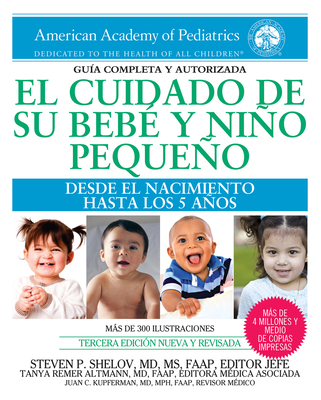 El cuidado de su bebé y niño pequeño: Desde el nacimiento hasta los cinco años By Tanya Remer Altmann, MD, FAAP, Steven P. Shelov (Editor) Cover Image