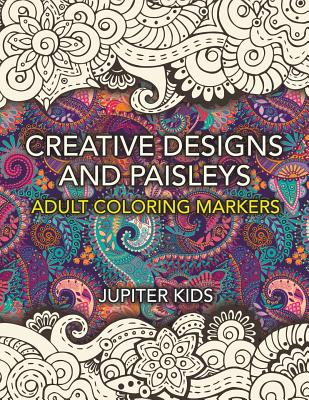 Creative Designs and Paisleys: Adult Coloring Markers Book By Jupiter Kids Cover Image