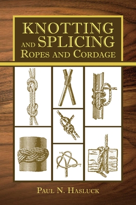 Knotting and Splicing Ropes and Cordage By Paul N. Hasluck Cover Image