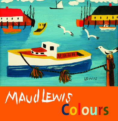 Maud Lewis Colours By Shanda Laramee-Jones, Carol McDougall, Maud Lewis (Illustrator) Cover Image