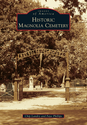 Historic Magnolia Cemetery (Images of America) By Chip Landry, Faye Phillips Cover Image
