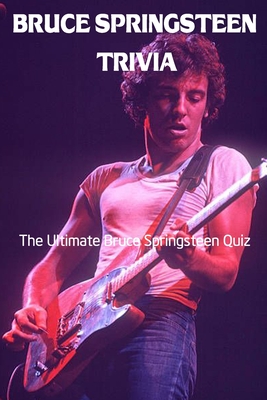 Bruce Springsteen Trivia: The Ultimate Bruce Springsteen Quiz: Bruce Springsteen Quiz Book Cover Image