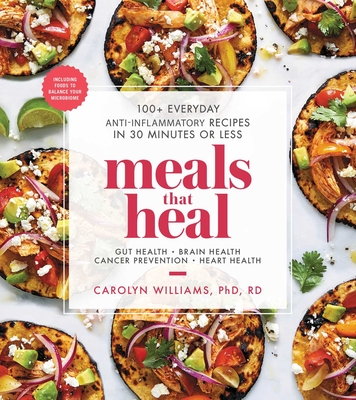 Meals That Heal: 100+ Everyday Anti-Inflammatory Recipes in 30 Minutes or Less: A Cookbook Cover Image