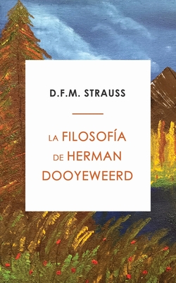 La Filosofía de Herman Dooyeweerd By D. F. M. Strauss Cover Image
