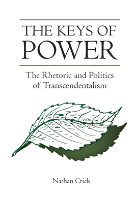 The Keys of Power: The Rhetoric and Politics of Transcendentalism By Nathan Crick Cover Image