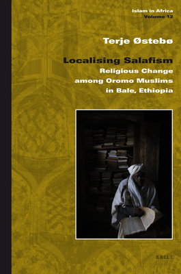 Localising Salafism: Religious Change Among Oromo Muslims in Bale, Ethiopia (Islam in Africa #12) By Terje Østebø Cover Image