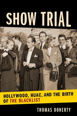 Show Trial: Hollywood, HUAC, and the Birth of the Blacklist (Film and Culture)