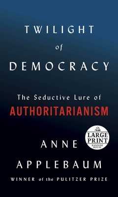 Twilight of Democracy: The Seductive Lure of Authoritarianism Cover Image