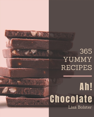 Ah! 365 Yummy Chocolate Recipes: A Timeless Yummy Chocolate Cookbook Cover Image