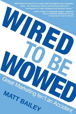 Wired to be Wowed: Great Marketing Isn't an Accident By Bailey Matt Cover Image