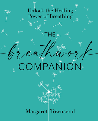 The Breathwork Companion: Unlock the Healing Power of Breathing By Margaret Townsend Cover Image