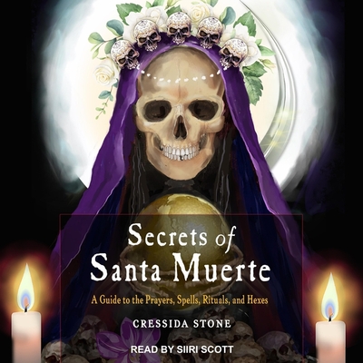 Secrets of Santa Muerte: A Guide to the Prayers, Spells, Rituals, and Hexes Cover Image