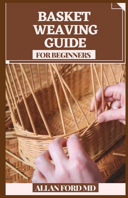 Basket Weaving Guide for Beginners: All the Abilities and Devices You Require to Begin (How To Rudiments) Cover Image