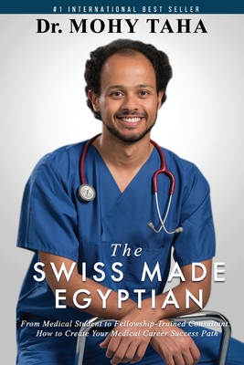 The Swiss-Made Egyptian: From Medical Student to Fellowship-Trained Consultant: How to Create Your Medical Career Success Path Cover Image