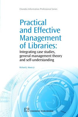 Practical and Effective Management of Libraries: Integrating Case Studies, General Management Theory and Self-Understanding (Chandos Information Professional) Cover Image