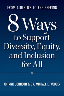 From Athletics to Engineering: 8 Ways to Support Diversity, Equity, and Inclusion for All By Johnnie Johnson, Michael E. Webber Cover Image