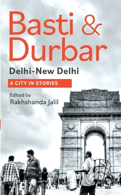 Basti & Durbar Delhi-New Delhi: A City in Stories: A City in Stories By Rakhshanda Jalil (Editor) Cover Image