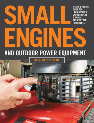Small Engines and Outdoor Power Equipment, Updated  2nd Edition: A Care & Repair Guide for: Lawn Mowers, Snowblowers & Small Gas-Powered Imple Cover Image