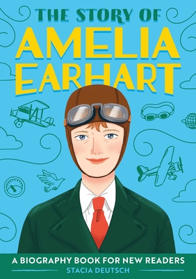 The Story of Amelia Earhart: A Biography Book for New Readers (The Story Of: A Biography Series for New Readers) By Stacia Deutsch Cover Image