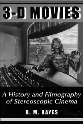 3-D Movies: A History and Filmography of Stereoscopic Cinema (McFarland Classics) By R. M. Hayes Cover Image
