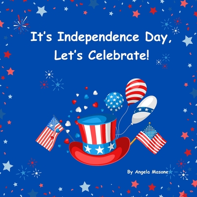 It's Independence Day, Let's Celebrate! By Angela Masone Cover Image