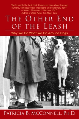 The Other End of the Leash: Why We Do What We Do Around Dogs By Patricia McConnell, Ph.D. Cover Image