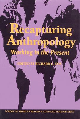Recapturing Anthropology: Working in the Present (School for Advanced Research Advanced Seminar)