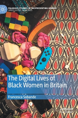 The Digital Lives of Black Women in Britain (Palgrave Studies in (Re)Presenting Gender)