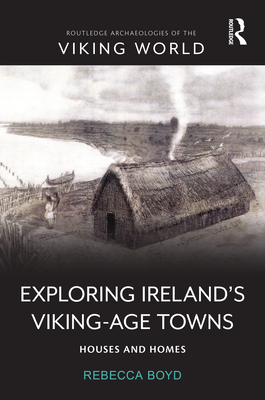 Exploring Ireland's Viking-Age Towns: Houses and Homes (Routledge Archaeologies of the Viking World)