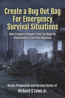 Create a Bug Out Bag for Emergency Survival Situations: How Preppers Prepare Their Go Bags for Evacuations to Survive Disasters Cover Image