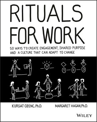 Rituals for Work: 50 Ways to Create Engagement, Shared Purpose, and a Culture That Can Adapt to Change By Kursat Ozenc, Margaret Hagan Cover Image