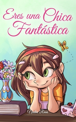 Eres una Chica Fantástica: Una colección de historias inspiradoras sobre el valor, la amistad, la fuerza interior y la autoconfianza Cover Image